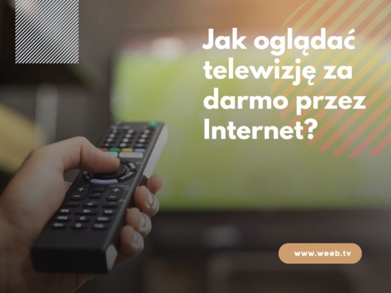 Jak oglądać telewizję za darmo przez Internet? - Weeb.TV BLOG