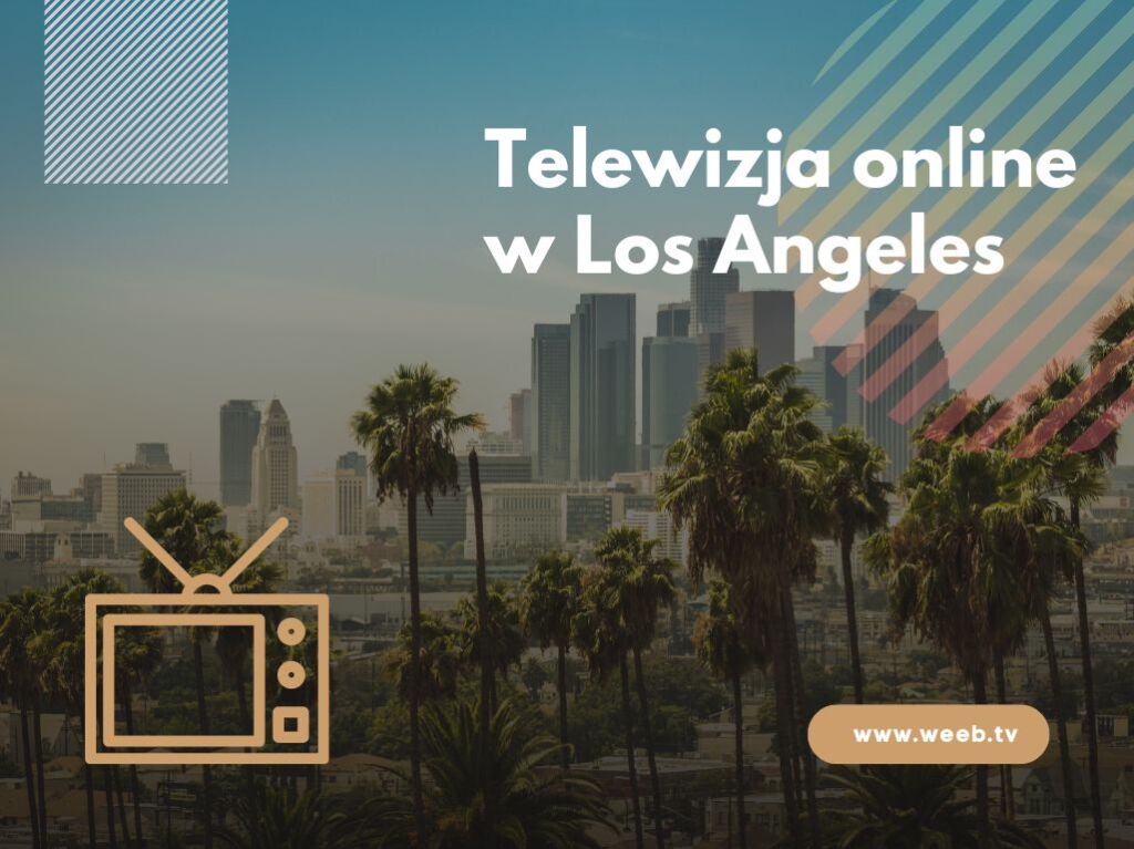 Telewizja Online W Los Angeles - Weeb.TV BLOG