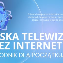 Polska telewizja przez internet – przewodnik dla początkujących