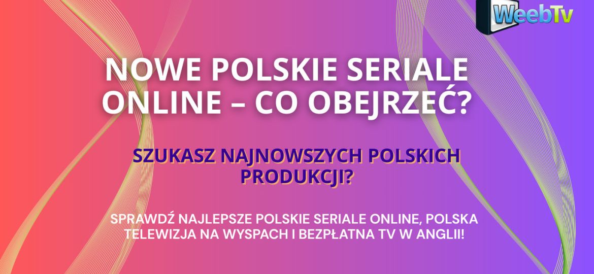 Nowe polskie seriale online- gdzie obejrzeć?