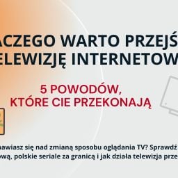 Dlaczego warto przejść na telewizję internetową?
