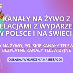 Kanały na żywo z relacjami z wydarzeń w Polsce i na świecie
