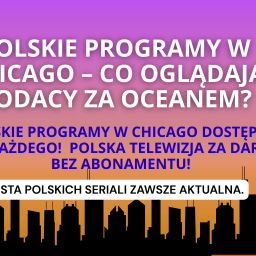 Polskie programy w Chicago – co oglądają rodacy za oceanem?